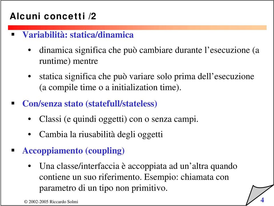 Con/senza stato (statefull/stateless) Classi (e quindi oggetti) con o senza campi.