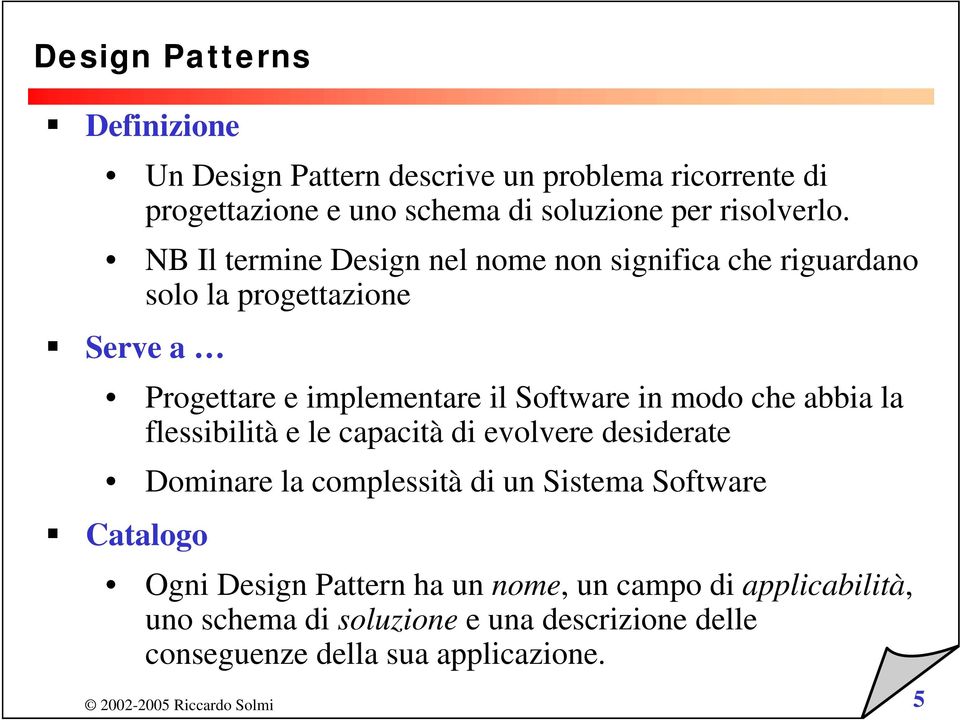 NB Il termine Design nel nome non significa che riguardano solo la progettazione Serve a Progettare e implementare il Software in