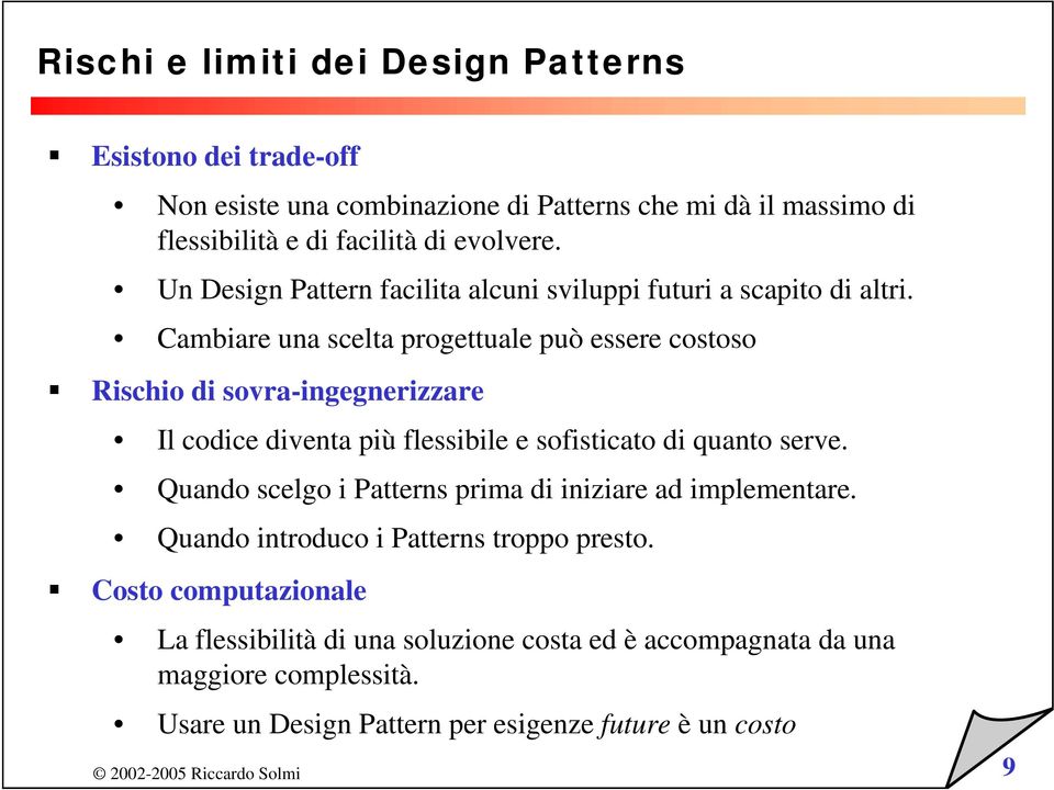 Cambiare una scelta progettuale può essere costoso Rischio di sovra-ingegnerizzare Il codice diventa più flessibile e sofisticato di quanto serve.