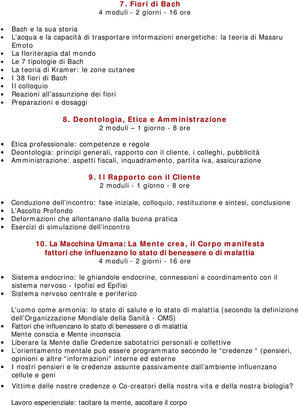 Deontologia, Etica e Amministrazione 2 moduli 1 giorno - 8 ore Etica professionale: competenze e regole Deontologia: principi generali, rapporto con il cliente, i colleghi, pubblicità