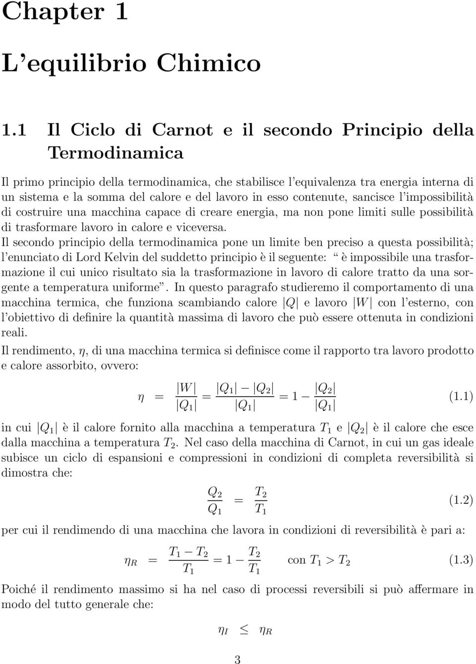 lavoro in esso contenute, sancisce l impossibilità di costruire una macchina capace di creare energia, ma non pone limiti sulle possibilità di trasformare lavoro in calore e viceversa.