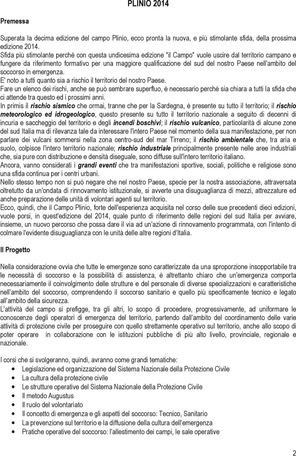 nell'ambito del soccorso in emergenza. E' noto a tutti quanto sia a rischio il territorio del nostro Paese.