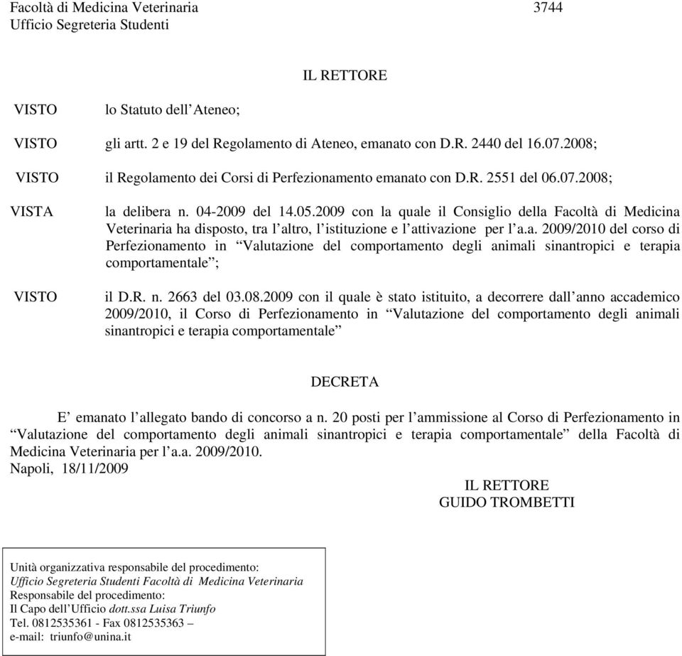 2009 con la quale il Consiglio della Facoltà di Medicina Veterinaria ha disposto, tra l altro, l istituzione e l attivazione per l a.a. 2009/2010 del corso di Perfezionamento in Valutazione del comportamento degli animali sinantropici e terapia comportamentale ; il D.