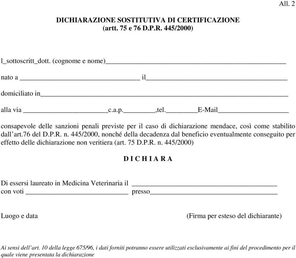 445/2000, nonché della decadenza dal beneficio eventualmente conseguito per effetto delle dichiarazione non veritiera (art. 75 D.P.R. n. 445/2000) D I C H I A R A Di essersi laureato in Medicina Veterinaria il con voti presso Luogo e data (Firma per esteso del dichiarante) Ai sensi dell art.