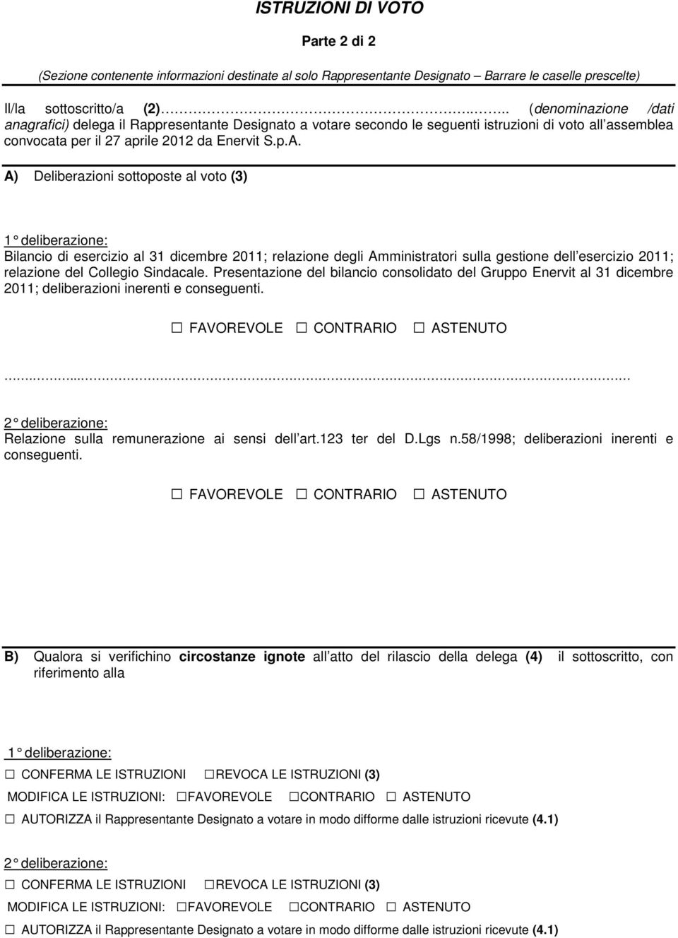 A) Deliberazioni sottoposte al voto (3) 1 deliberazione: Bilancio di esercizio al 31 dicembre 2011; relazione degli Amministratori sulla gestione dell esercizio 2011; relazione del Collegio Sindacale.