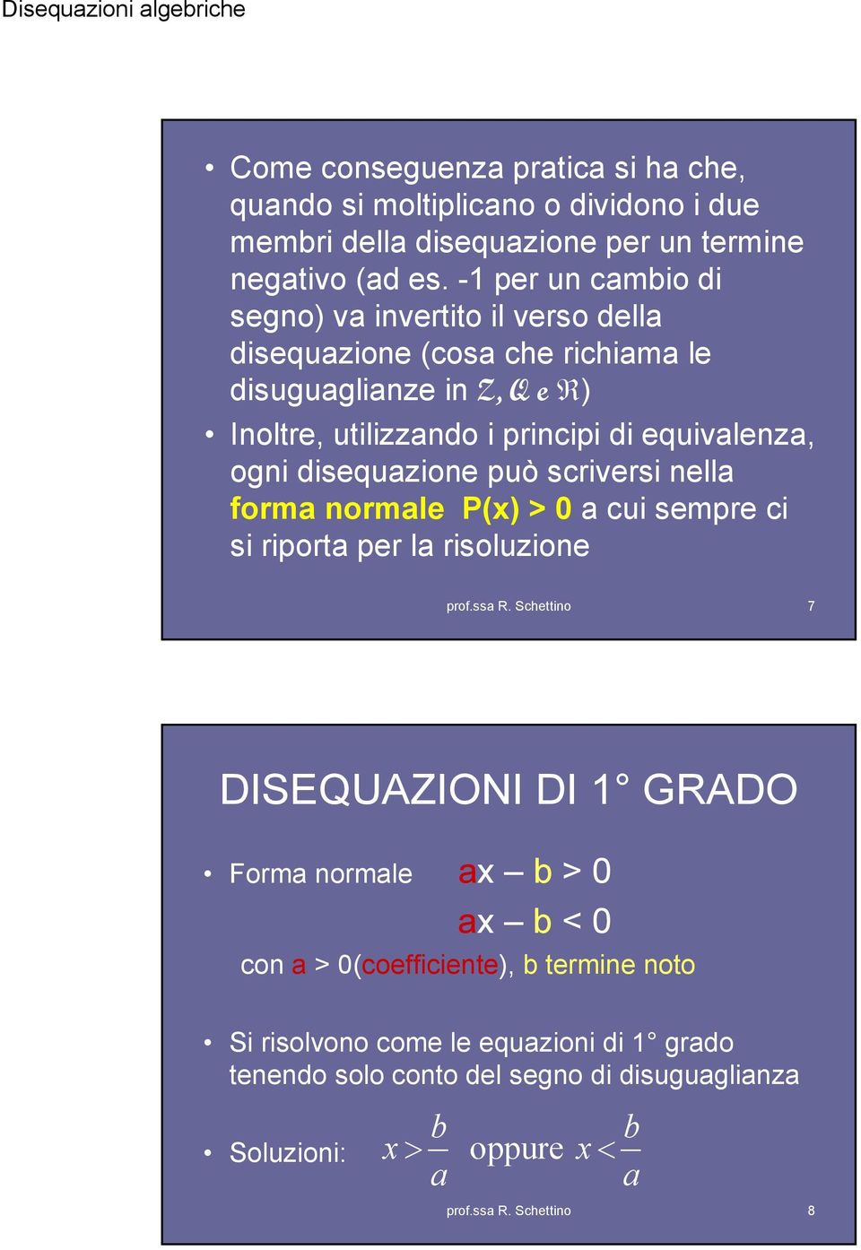 equivalenza, ogni disequazione può scriversi nella forma normale P() 0 a cui sempre ci si riporta per la risoluzione 7 DISEQUAZIONI DI GADO Forma