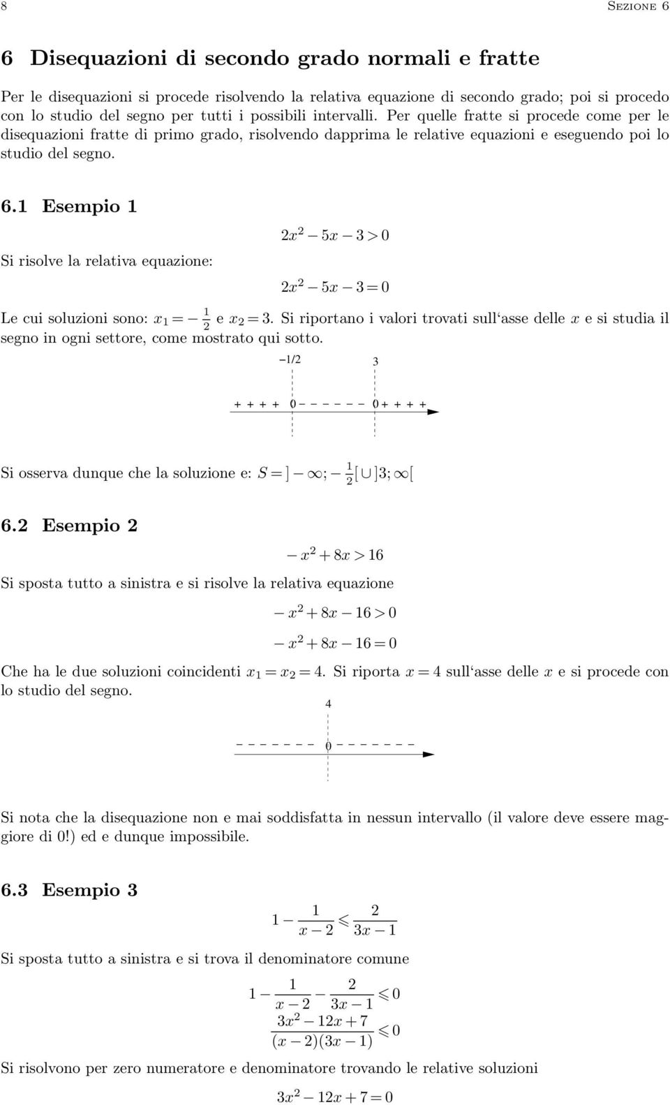 1 Esempio 1 Si risolve la relativa equazione: 2x 2 5x >0 2x 2 5x =0 Le cui soluzioni sono: x 1 = 1 2 e x 2 =.