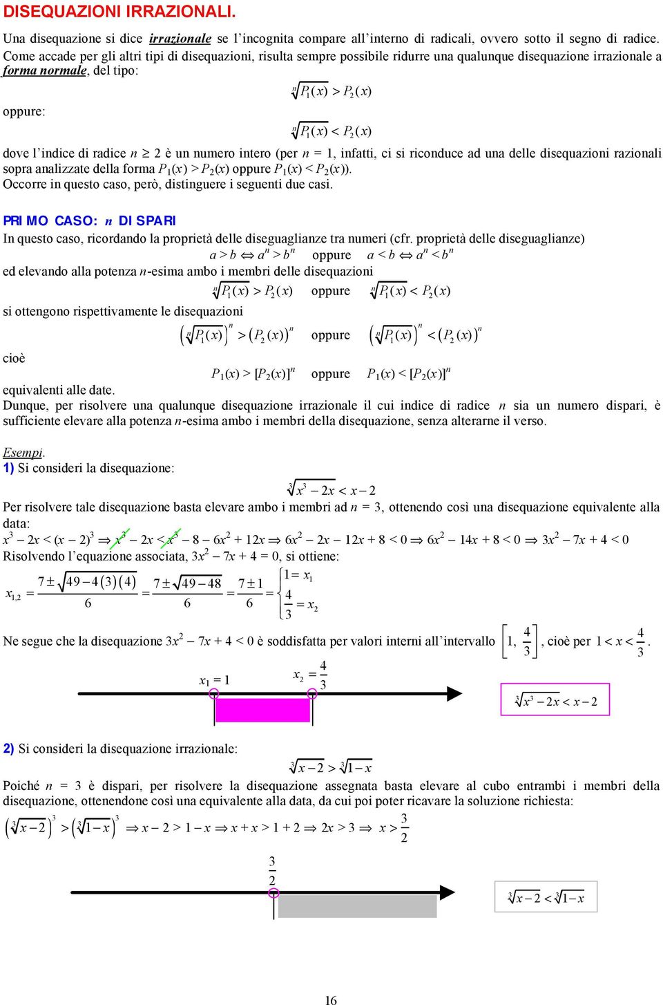 radice n è un numero intero (per n =, infatti, ci si riconduce ad una delle disequazioni razionali sopra analizzate della forma P () > P () oppure P () < P ()).