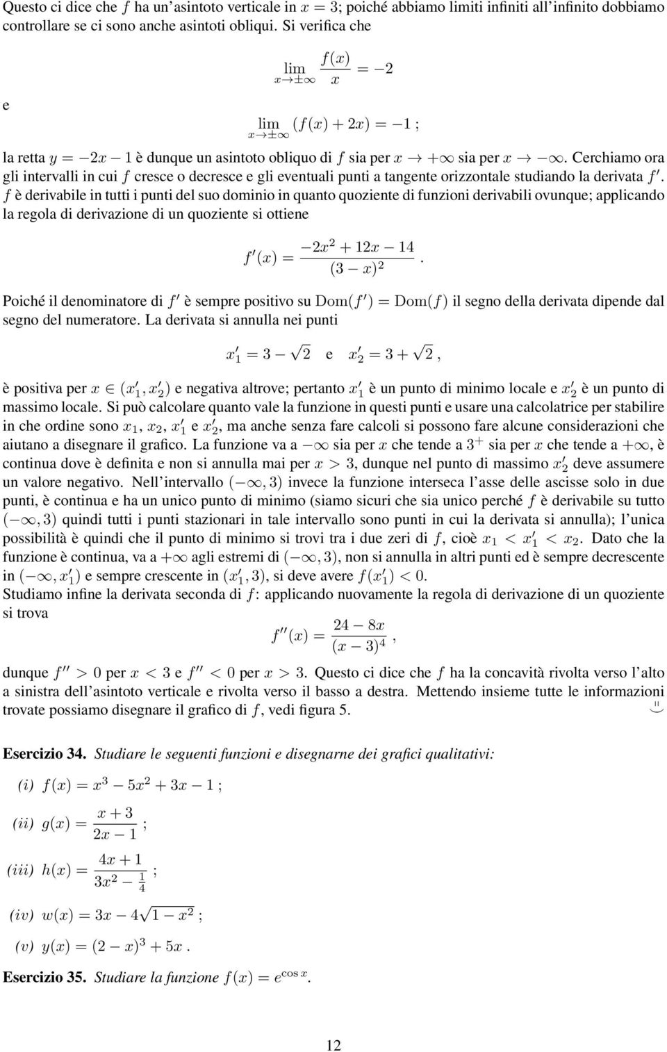 Cerchiamo ora gli intervalli in cui f cresce o decresce e gli eventuali punti a tangente orizzontale studiando la derivata f.