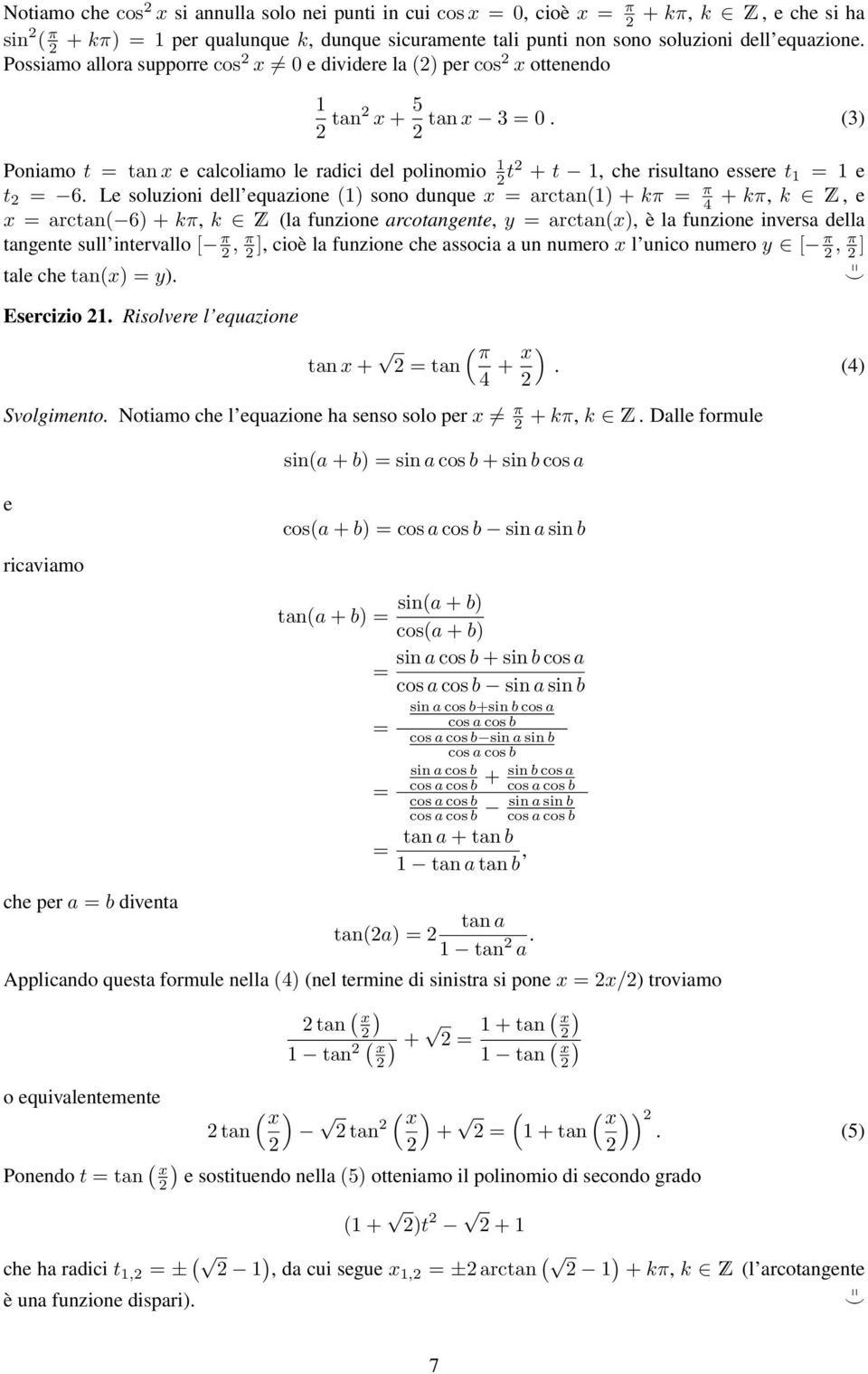 Le soluzioni dell equazione ) sono dunque = arctan) + kπ = π + kπ, k Z, e = arctan 6) + kπ, k Z la funzione arcotangente, y = arctan), è la funzione inversa della tangente sull intervallo [ π, π ],