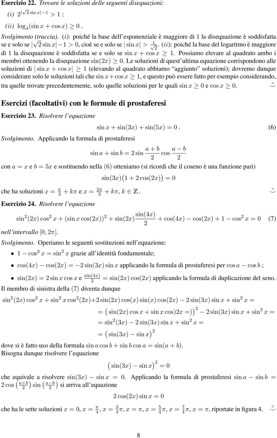 ii): poiché la base del logaritmo è maggiore di la disequazione è soddisfatta se e solo se sin + cos. Possiamo elevare al quadrato ambo i membri ottenendo la disequazione sin).