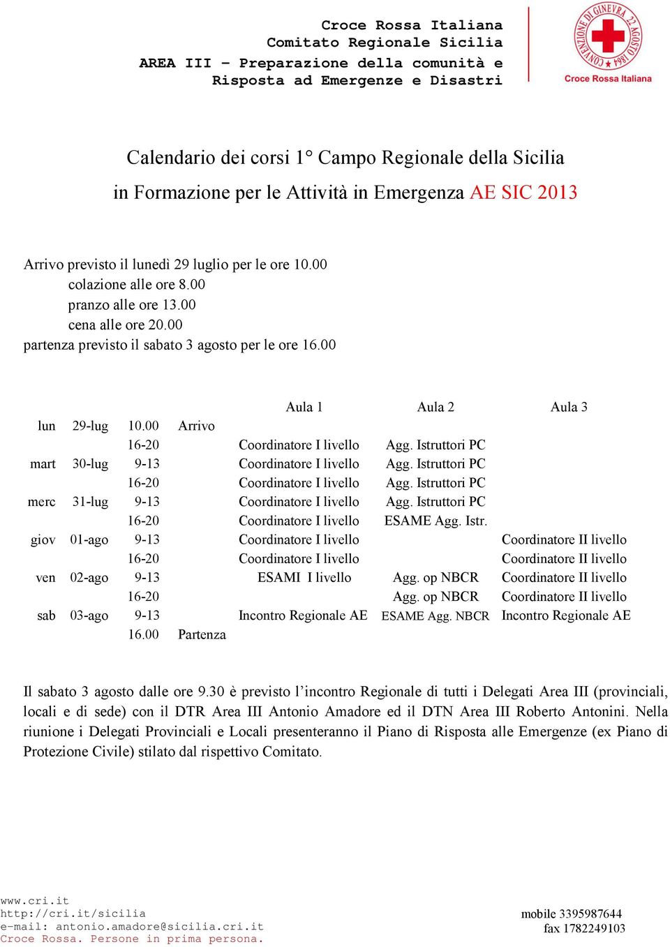 Istruttori PC mart 30-lug 9-13 Coordinatore I livello Agg. Istruttori PC 16-20 Coordinatore I livello Agg. Istruttori PC merc 31-lug 9-13 Coordinatore I livello Agg.