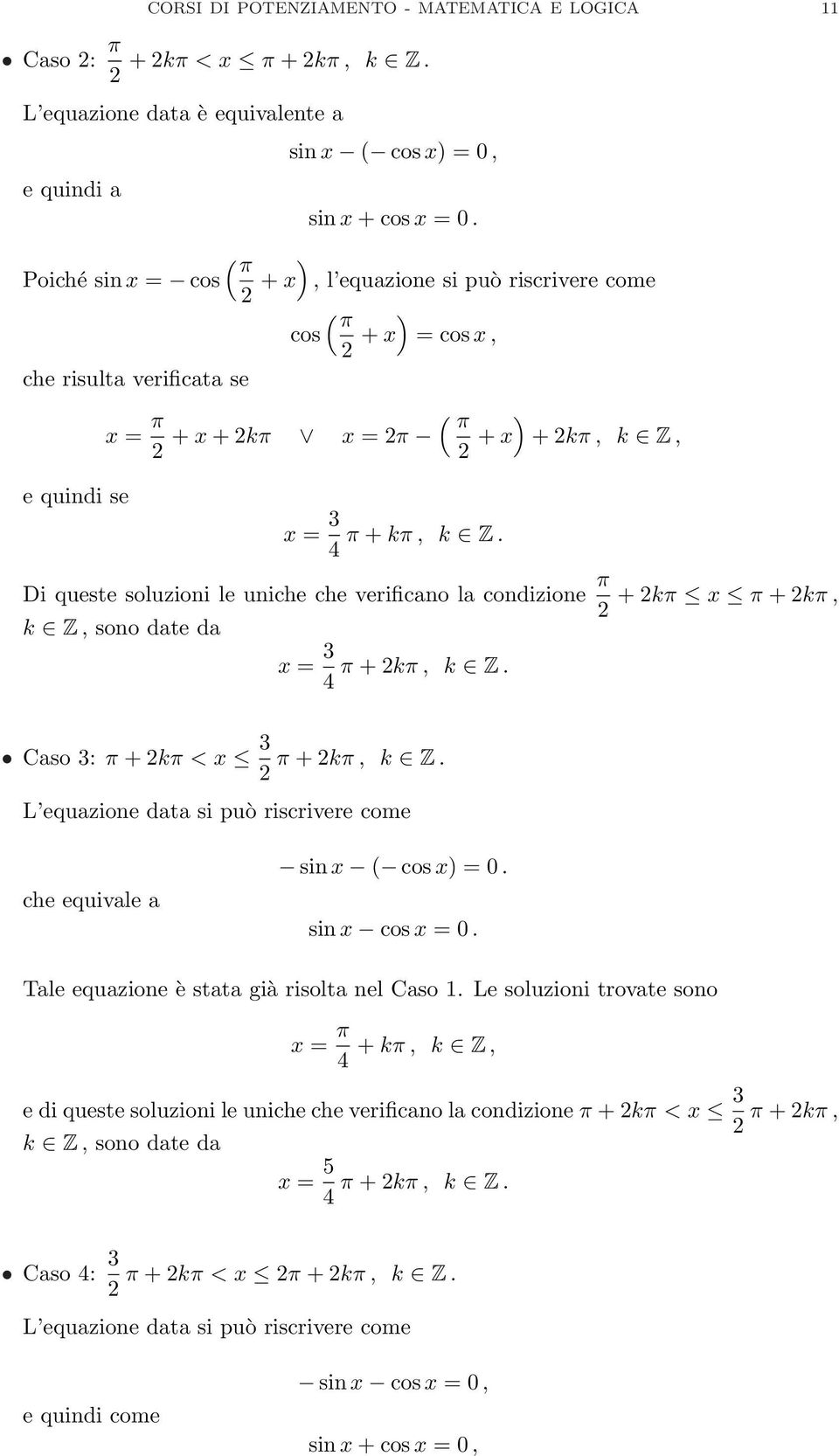 Di queste soluzioni le uniche che verificano la condizione k Z, sono date da x = 4 + k, k Z. + k x + k, Caso : + k < x + k, k Z. L equazione data si può riscrivere come che equivale a ( = 0.