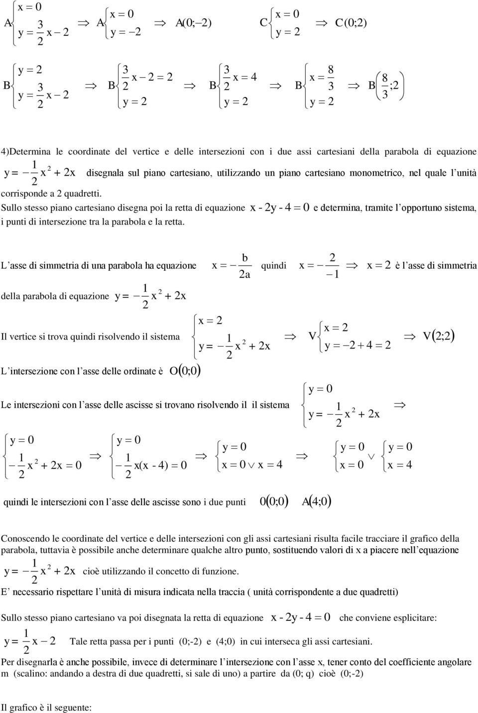 e determina, tramite l opportuno sistema, L asse di simmetria di una parabola ha equazione della parabola di equazione Il vertice si trova quindi risolvendo il sistema b a + O ; L intersezione con l