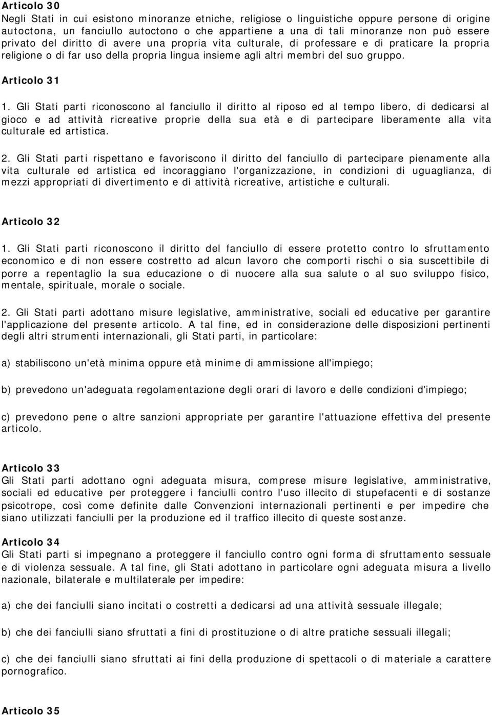 Gli Stati parti riconoscono al fanciullo il diritto al riposo ed al tempo libero, di dedicarsi al gioco e ad attività ricreative proprie della sua età e di partecipare liberamente alla vita culturale