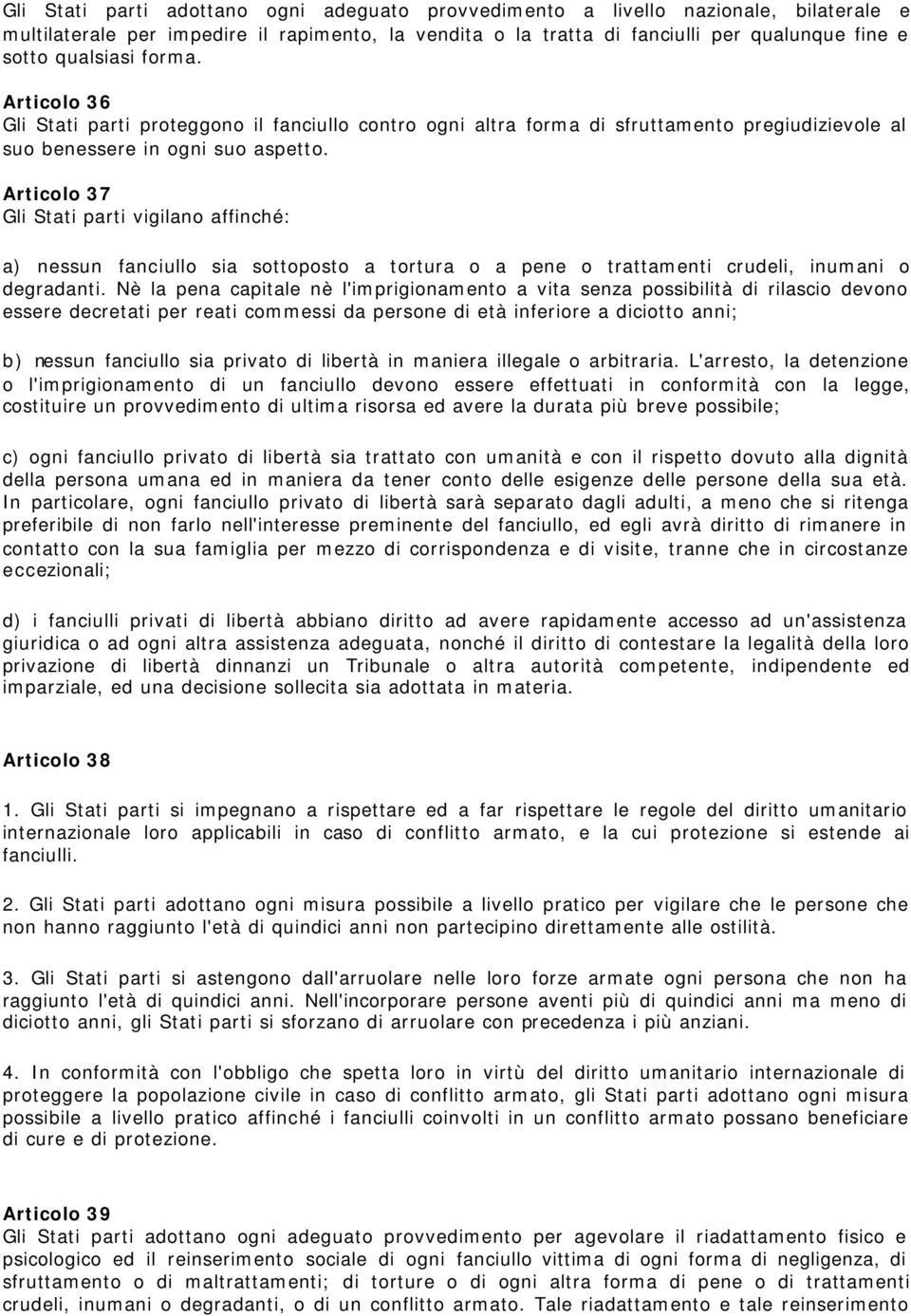 Articolo 37 Gli Stati parti vigilano affinché: a) nessun fanciullo sia sottoposto a tortura o a pene o trattamenti crudeli, inumani o degradanti.