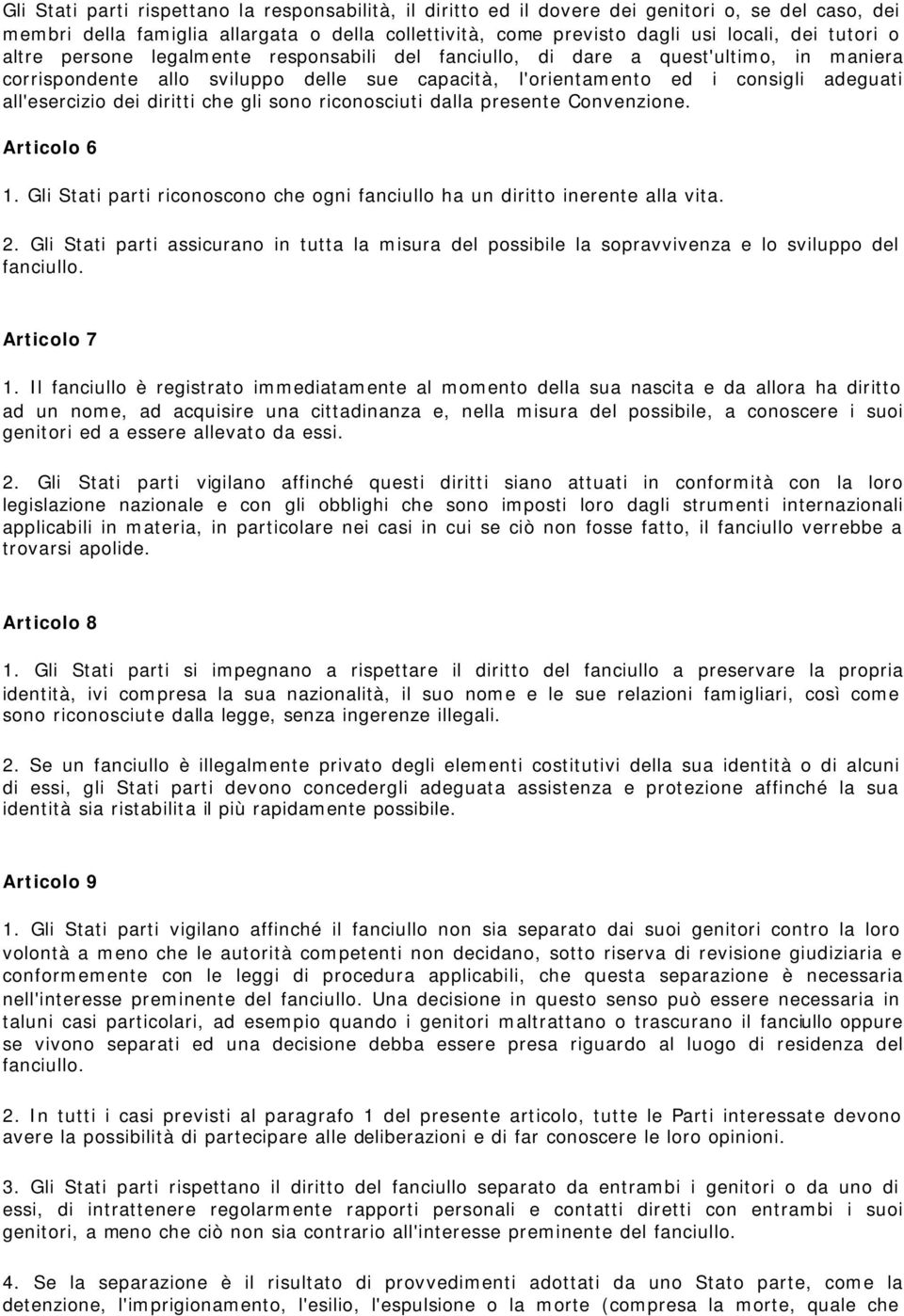 diritti che gli sono riconosciuti dalla presente Convenzione. Articolo 6 1. Gli Stati parti riconoscono che ogni fanciullo ha un diritto inerente alla vita. 2.