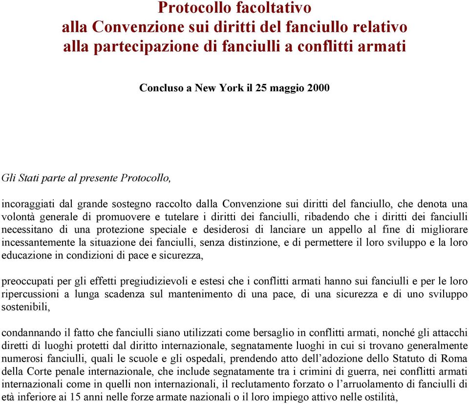 diritti dei fanciulli necessitano di una protezione speciale e desiderosi di lanciare un appello al fine di migliorare incessantemente la situazione dei fanciulli, senza distinzione, e di permettere