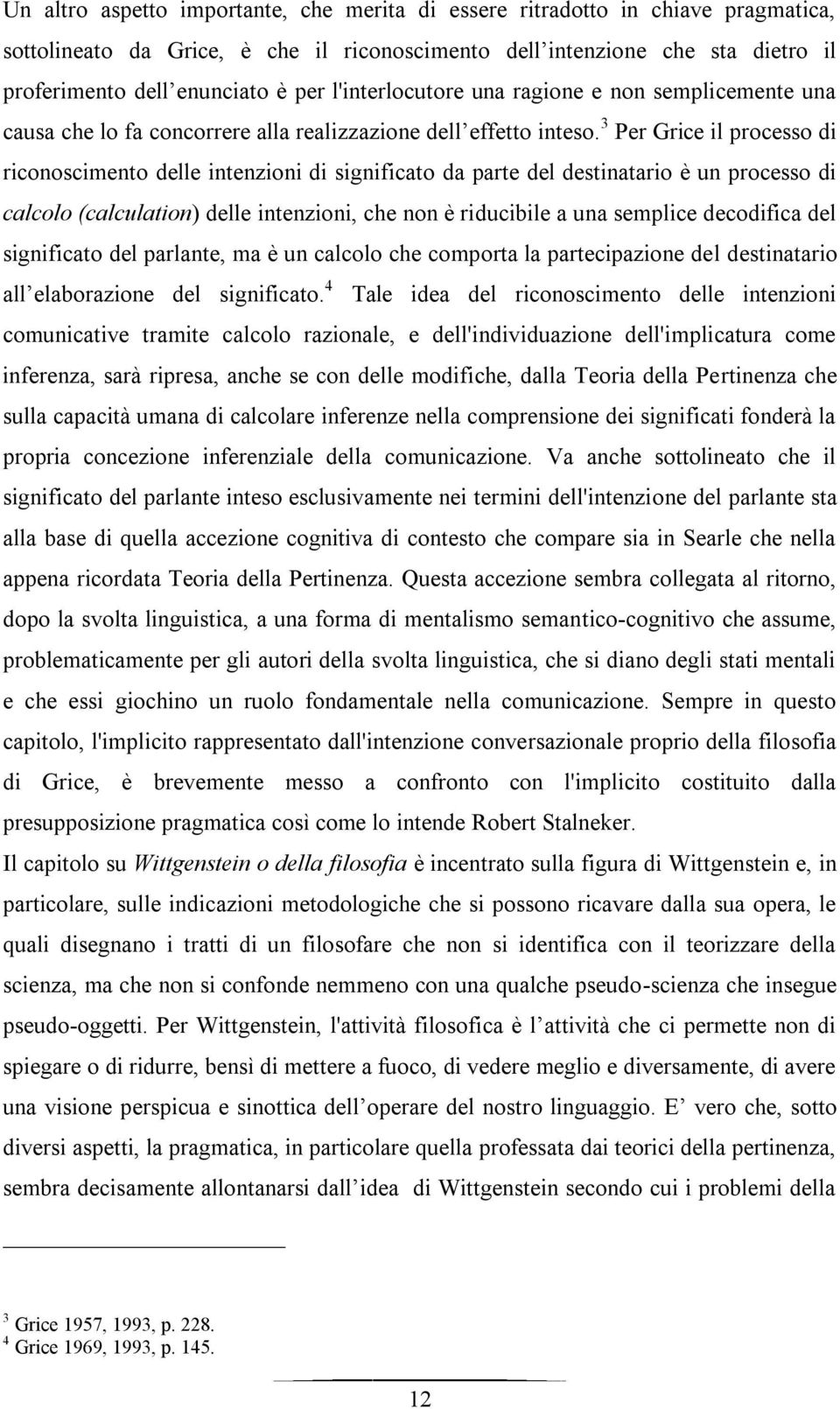 3 Per Grice il processo di riconoscimento delle intenzioni di significato da parte del destinatario è un processo di calcolo (calculation) delle intenzioni, che non è riducibile a una semplice