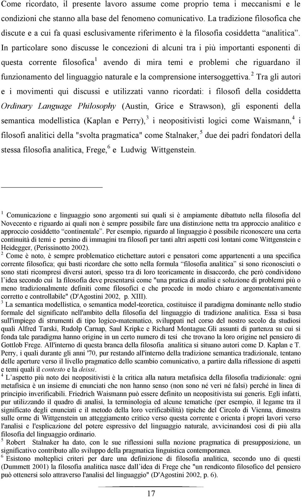 In particolare sono discusse le concezioni di alcuni tra i più importanti esponenti di questa corrente filosofica 1 avendo di mira temi e problemi che riguardano il funzionamento del linguaggio