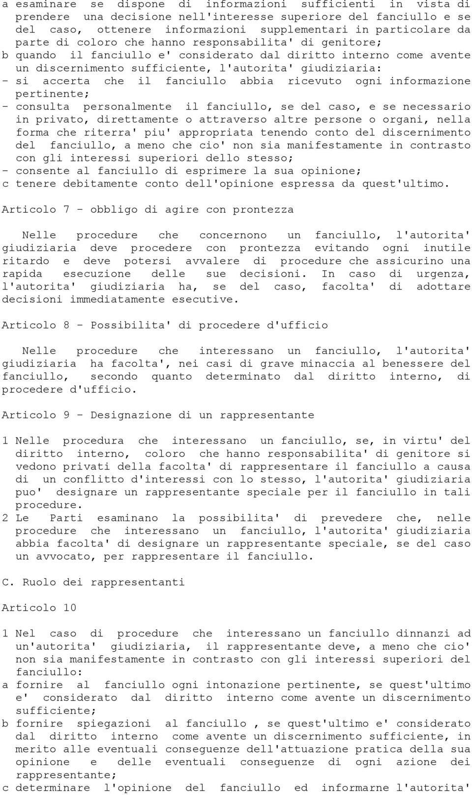 fanciullo abbia ricevuto ogni informazione pertinente; - consulta personalmente il fanciullo, se del caso, e se necessario in privato, direttamente o attraverso altre persone o organi, nella forma