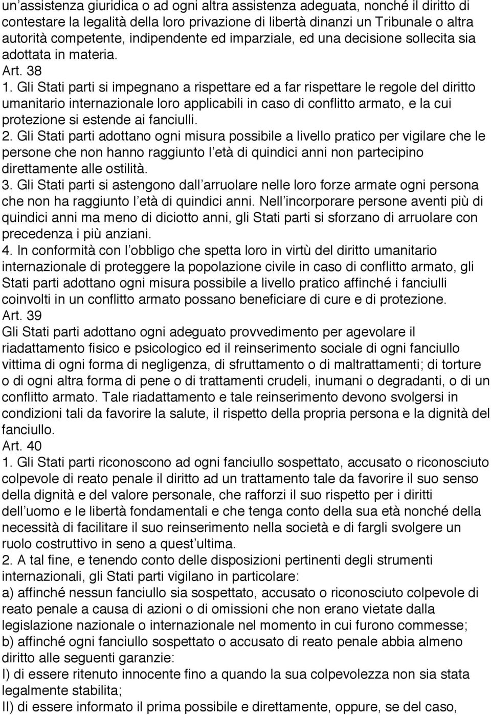 Gli Stati parti si impegnano a rispettare ed a far rispettare le regole del diritto umanitario internazionale loro applicabili in caso di conflitto armato, e la cui protezione si estende ai fanciulli.