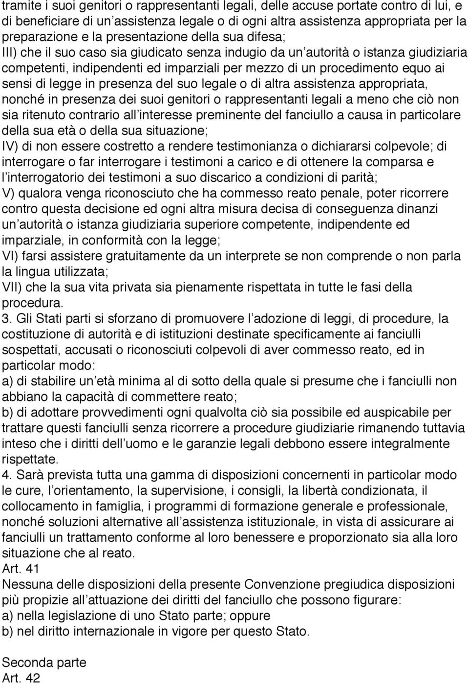 di legge in presenza del suo legale o di altra assistenza appropriata, nonché in presenza dei suoi genitori o rappresentanti legali a meno che ciò non sia ritenuto contrario all interesse preminente