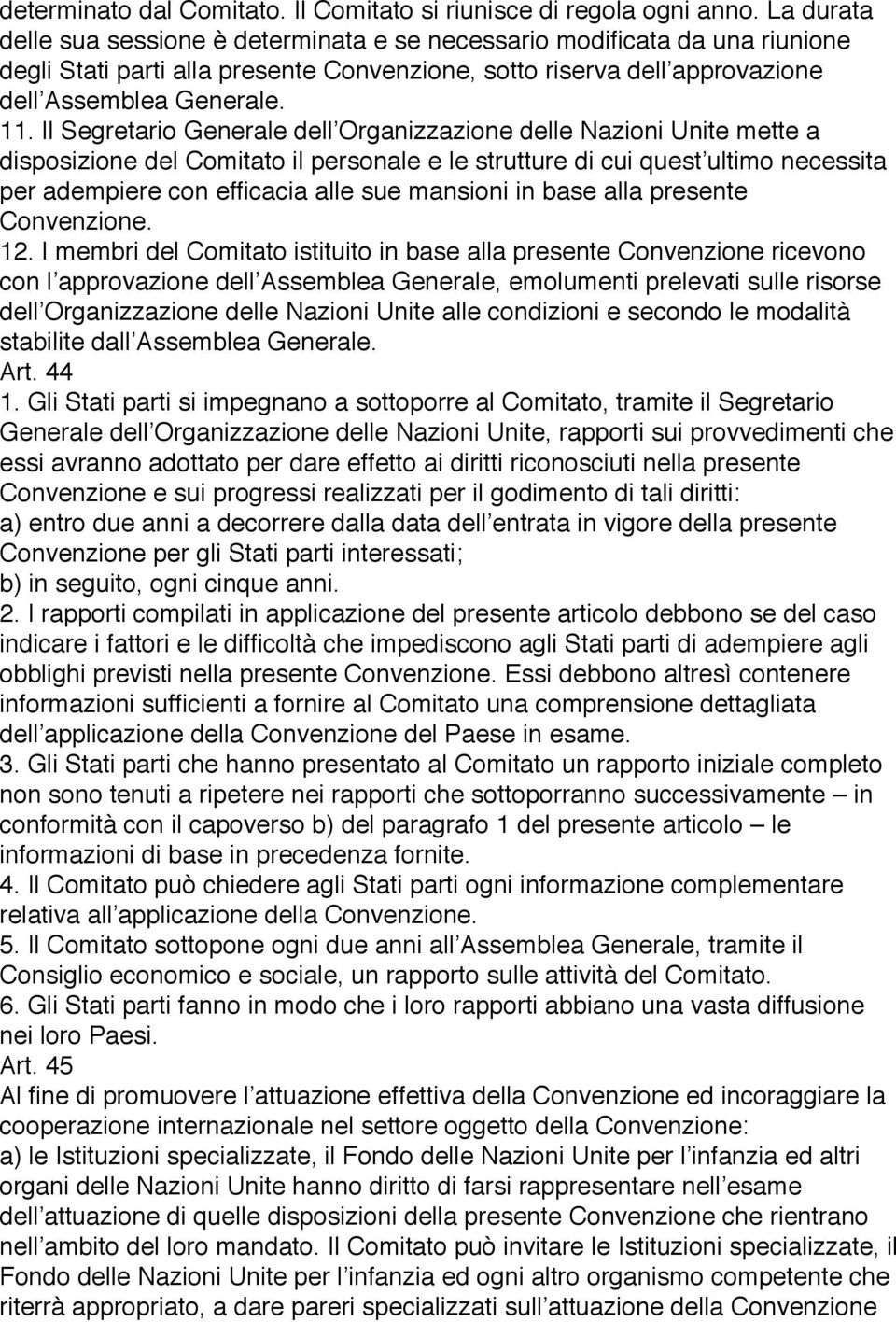 Il Segretario Generale dell Organizzazione delle Nazioni Unite mette a disposizione del Comitato il personale e le strutture di cui quest ultimo necessita per adempiere con efficacia alle sue