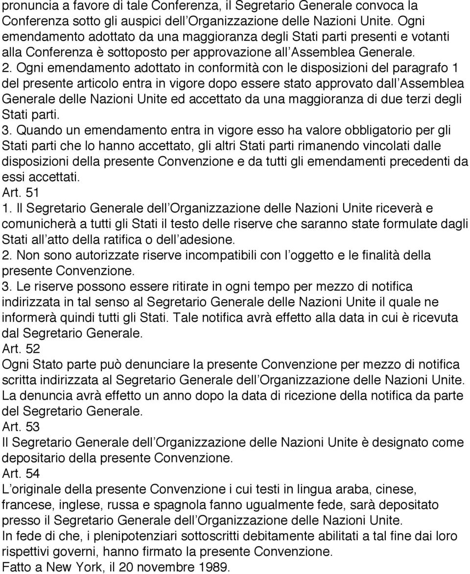 Ogni emendamento adottato in conformità con le disposizioni del paragrafo 1 del presente articolo entra in vigore dopo essere stato approvato dall Assemblea Generale delle Nazioni Unite ed accettato