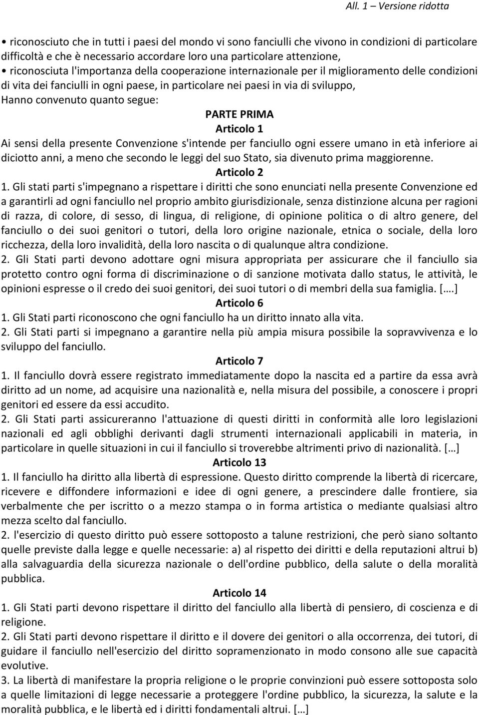 PARTE PRIMA Articolo 1 Ai sensi della presente Convenzione s'intende per fanciullo ogni essere umano in età inferiore ai diciotto anni, a meno che secondo le leggi del suo Stato, sia divenuto prima