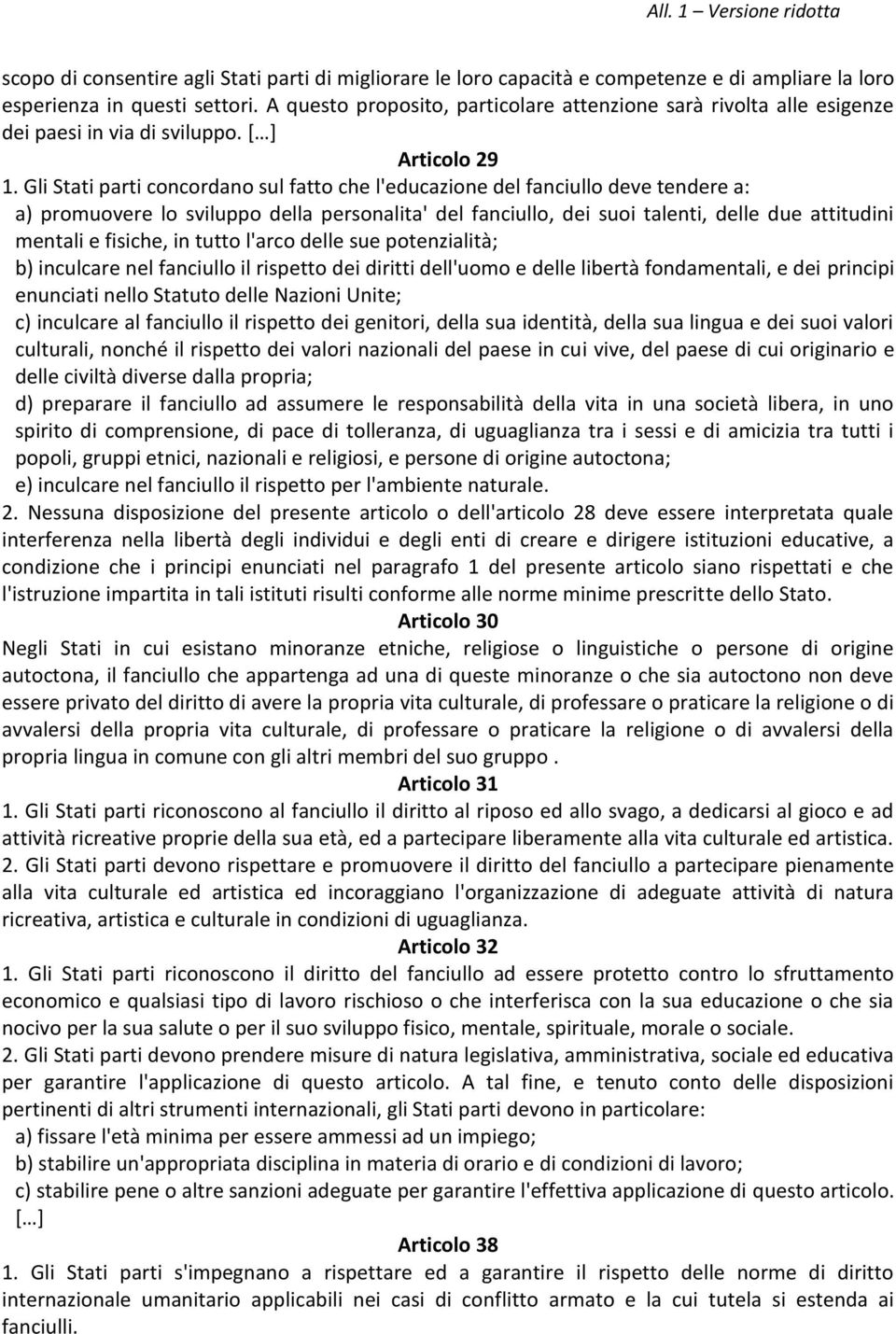 Gli Stati parti concordano sul fatto che l'educazione del fanciullo deve tendere a: a) promuovere lo sviluppo della personalita' del fanciullo, dei suoi talenti, delle due attitudini mentali e