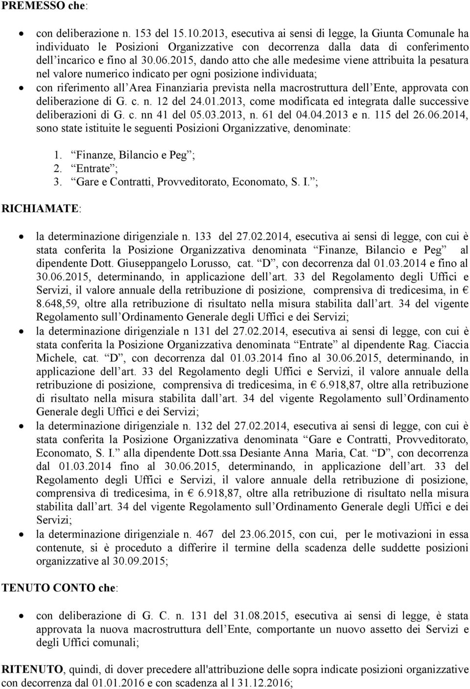 2015, dando atto che alle medesime viene attribuita la pesatura nel valore numerico indicato per ogni posizione individuata; con riferimento all Area Finanziaria prevista nella macrostruttura dell