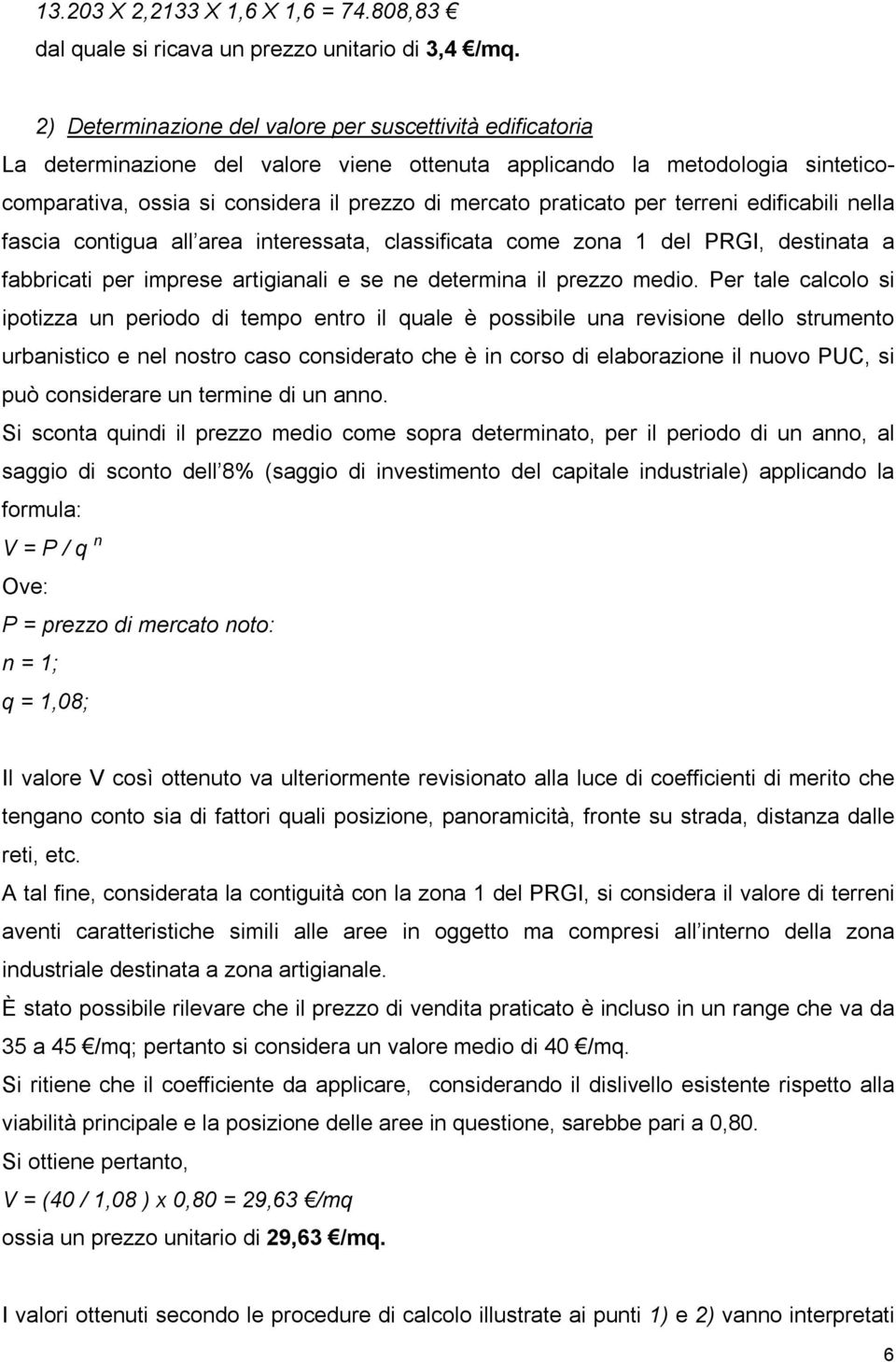 praticato per terreni edificabili nella fascia contigua all area interessata, classificata come zona 1 del PRGI, destinata a fabbricati per imprese artigianali e se ne determina il prezzo medio.