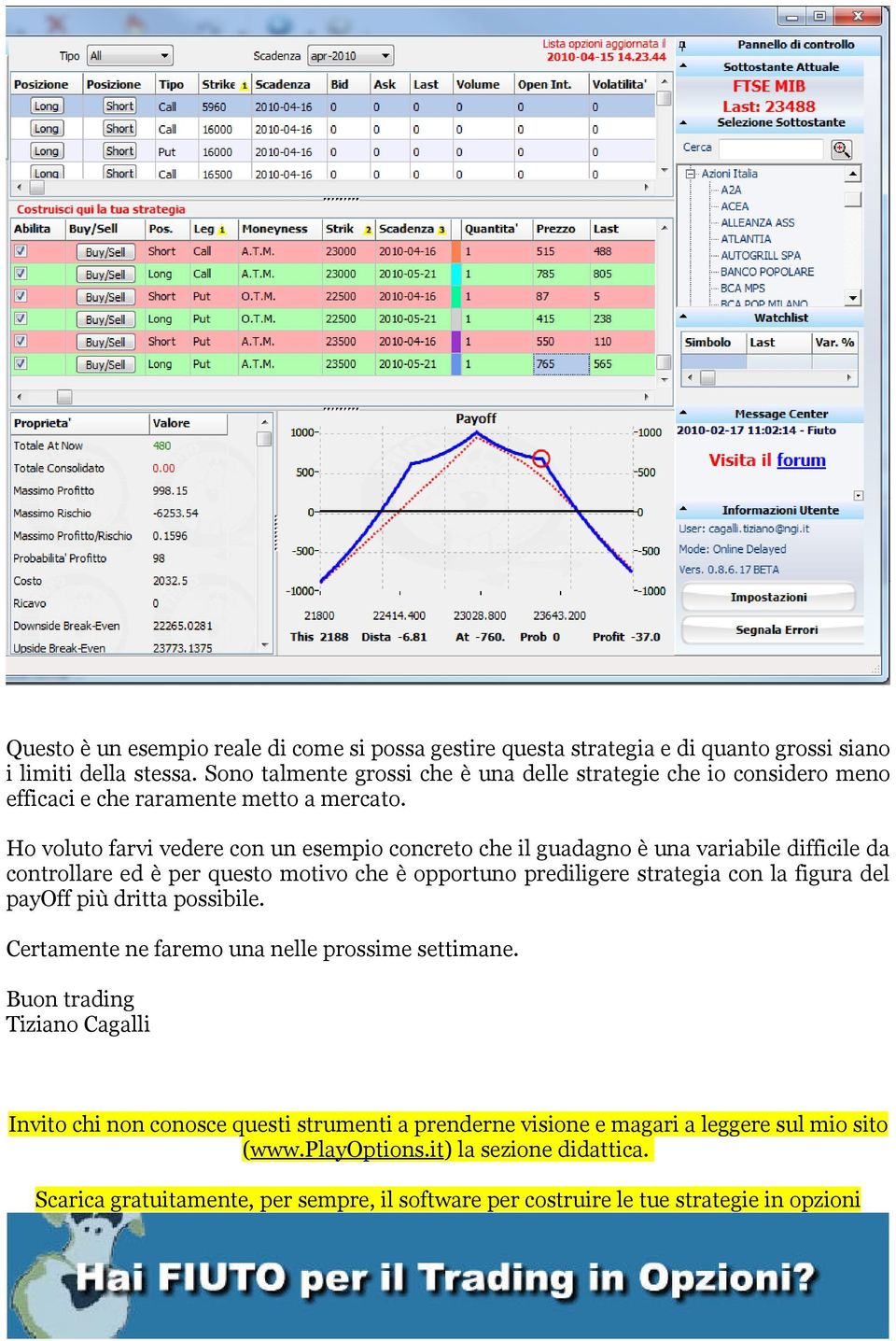 Ho voluto farvi vedere con un esempio concreto che il guadagno è una variabile difficile da controllare ed è per questo motivo che è opportuno prediligere strategia con la figura del