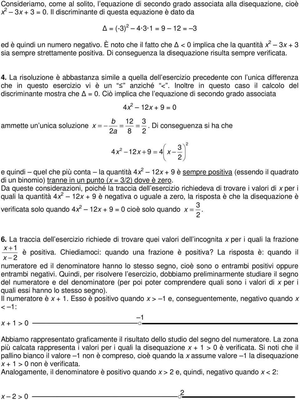 La risoluzione è abbastanza simile a quella dell esercizio precedente con l unica differenza che in questo esercizio vi è un anziché <.