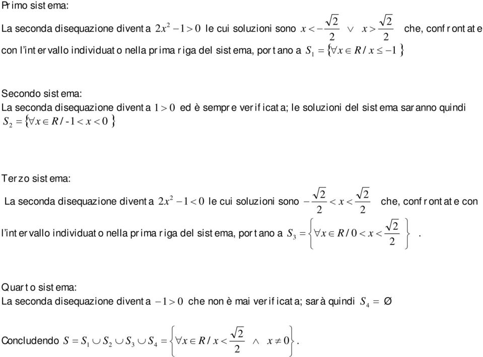 Terzo sistema: La seconda disequazione diventa x 0 le cui soluzioni sono x che, confrontate con l intervallo individuato nella prima riga del sistema,