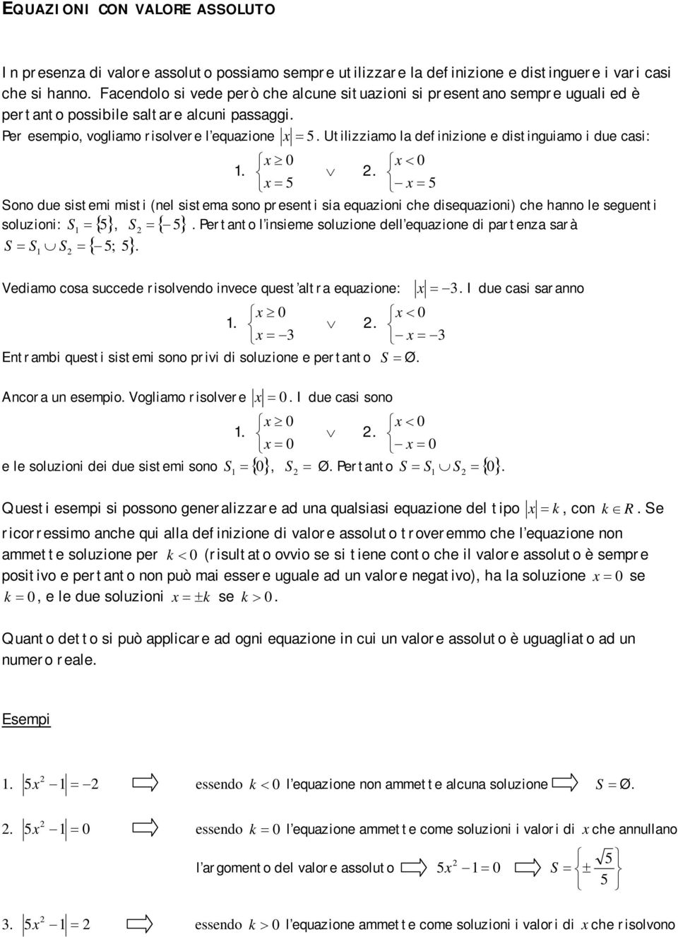 Utilizziamo la definizione e distinguiamo i due casi: x 0 x 0.. x x Sono due sistemi misti (nel sistema sono presenti sia equazioni che disequazioni) che hanno le seguenti soluzioni: S, S.