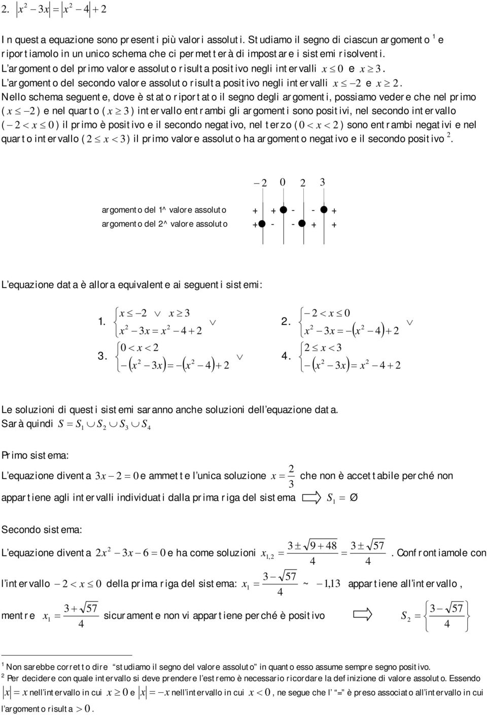 Nello schema seguente, dove è stato riportato il segno degli argomenti, possiamo vedere che nel primo ( x ) e nel quarto ( x ) intervallo entrambi gli argomenti sono positivi, nel secondo intervallo