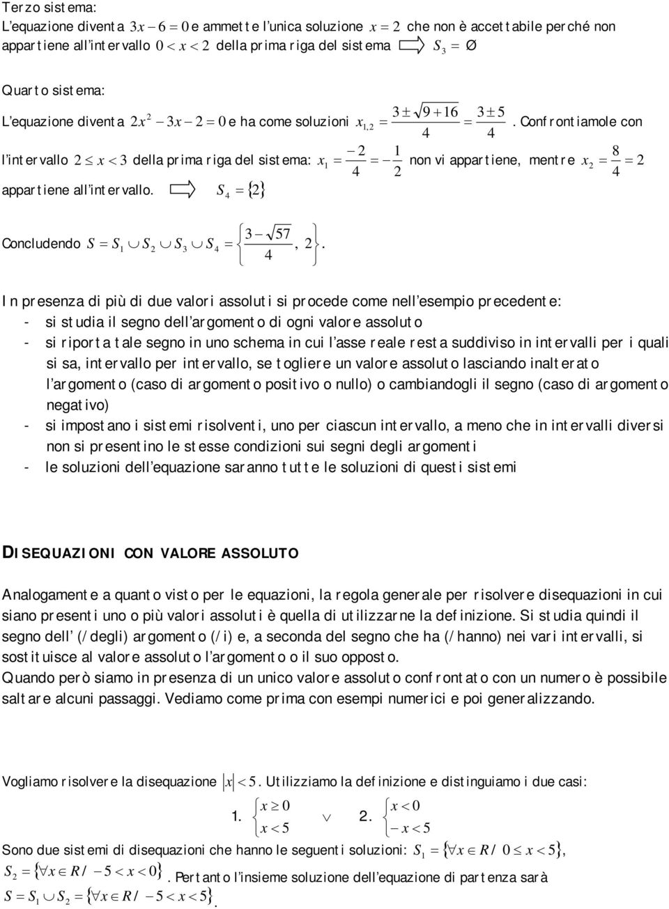 4 In presenza di più di due valori assoluti si procede come nell esempio precedente: - si studia il segno dell argomento di ogni valore assoluto - si riporta tale segno in uno schema in cui l asse