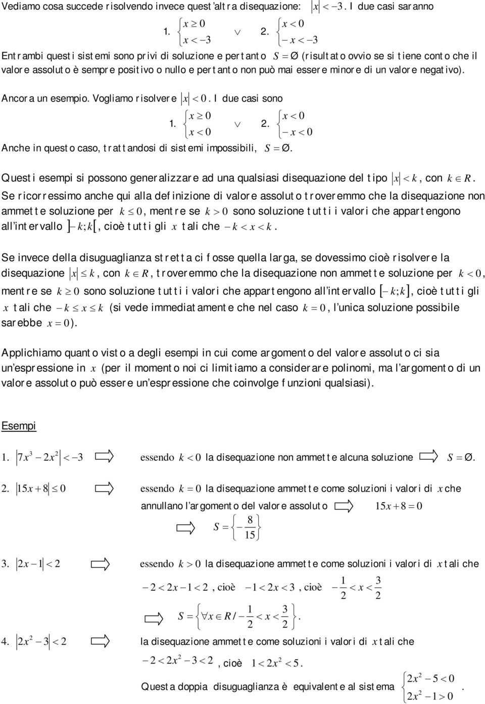 valore negativo). Ancora un esempio. Vogliamo risolvere x 0. I due casi sono x 0 x 0.. x 0 x 0 Anche in questo caso, trattandosi di sistemi impossibili, S Ø.