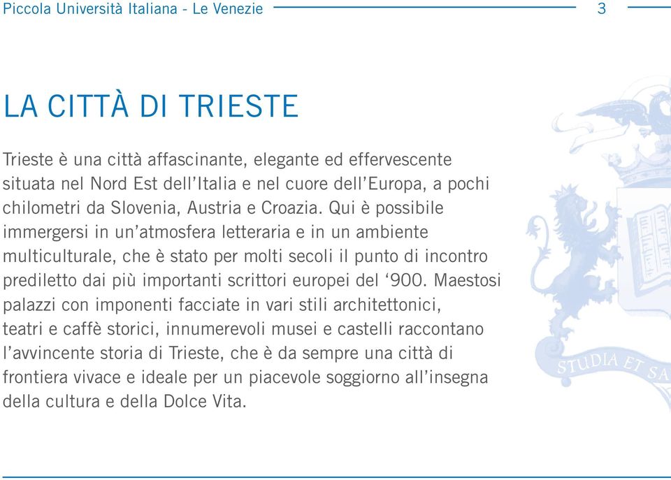 Qui è possibile immergersi in un atmosfera letteraria e in un ambiente multiculturale, che è stato per molti secoli il punto di incontro prediletto dai più importanti scrittori