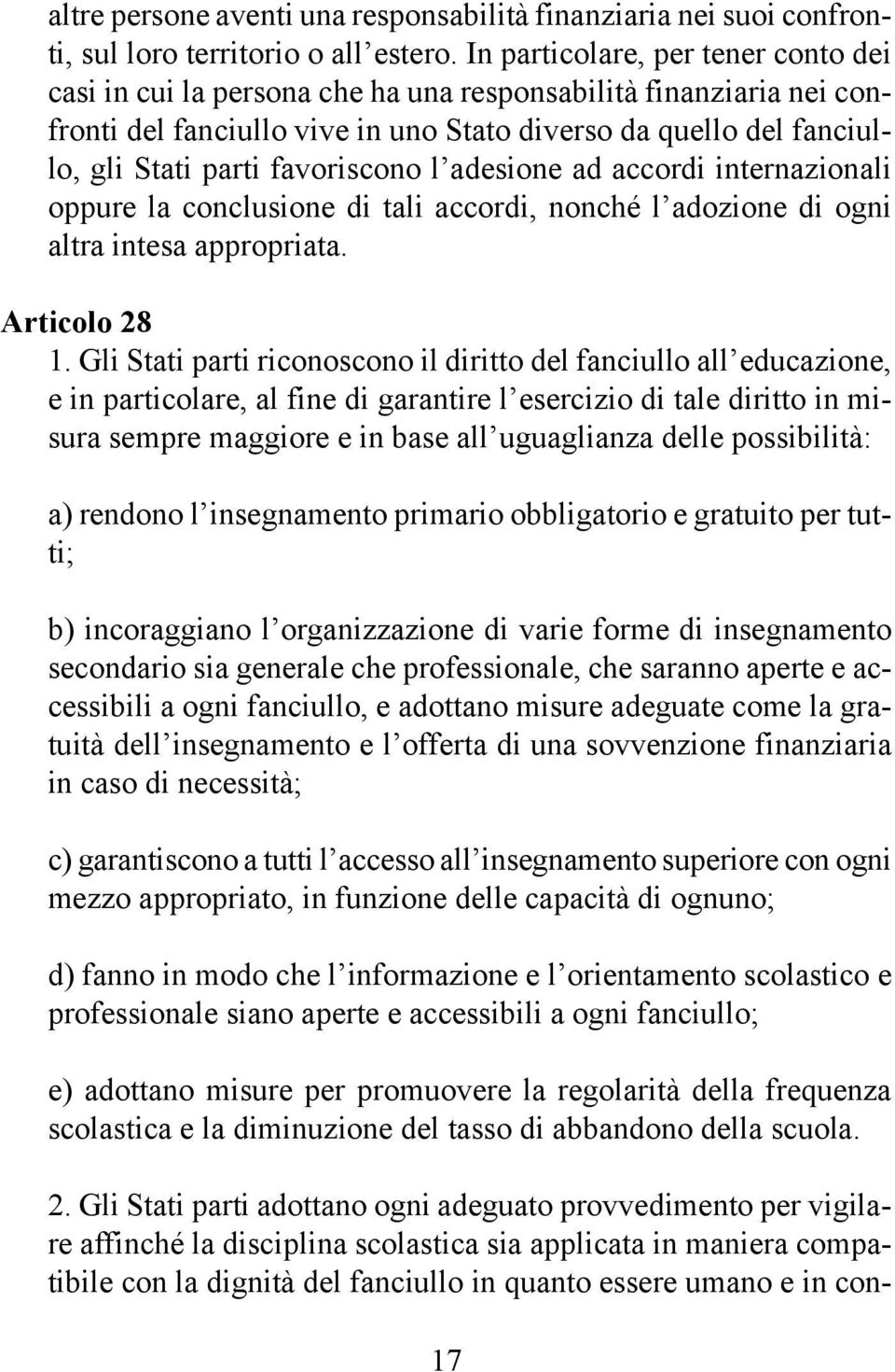 favoriscono l adesione ad accordi internazionali oppure la conclusione di tali accordi, nonché l adozione di ogni altra intesa appropriata. Articolo 28 1.