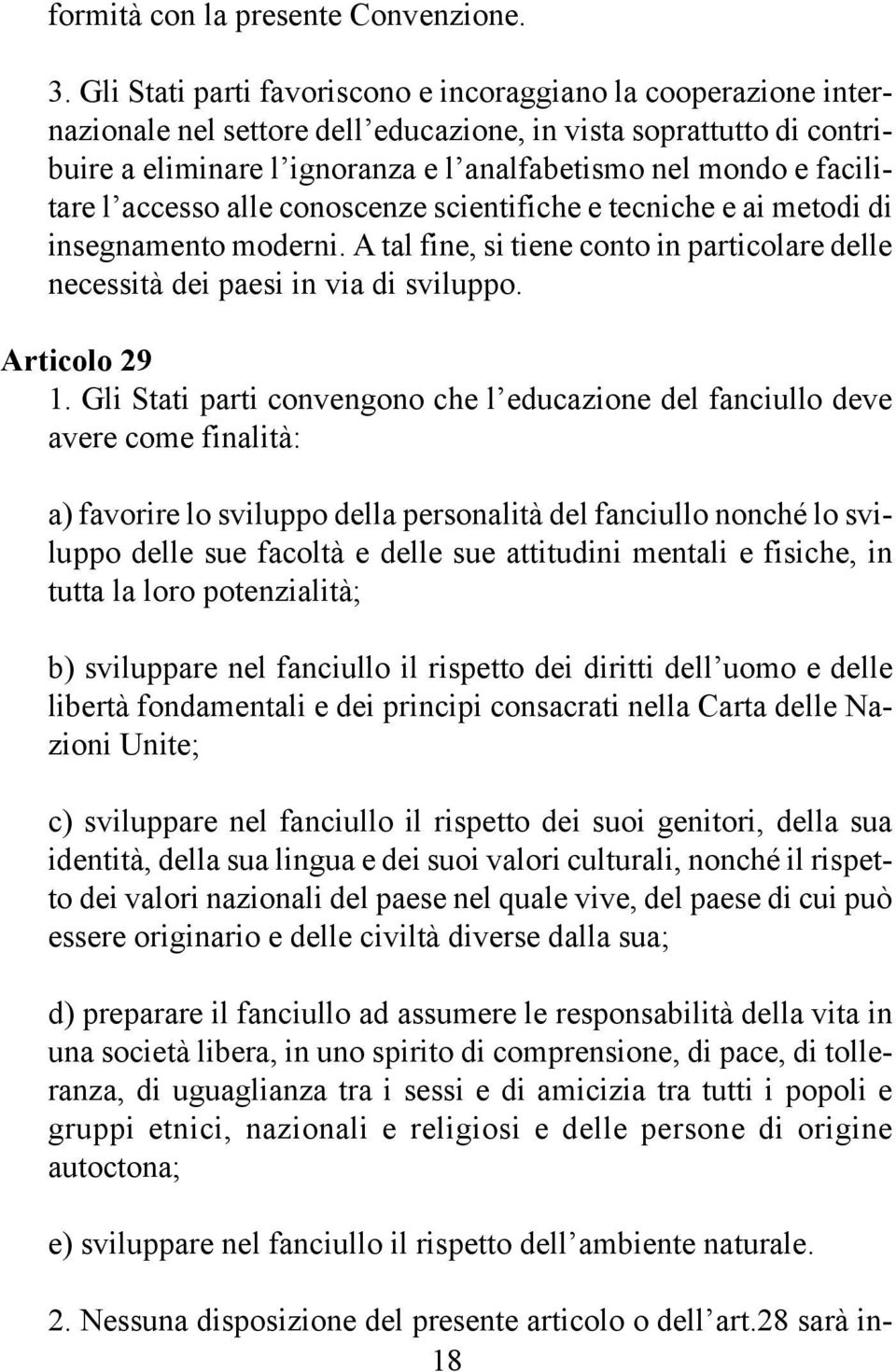 facilitare l accesso alle conoscenze scientifiche e tecniche e ai metodi di insegnamento moderni. A tal fine, si tiene conto in particolare delle necessità dei paesi in via di sviluppo. Articolo 29 1.