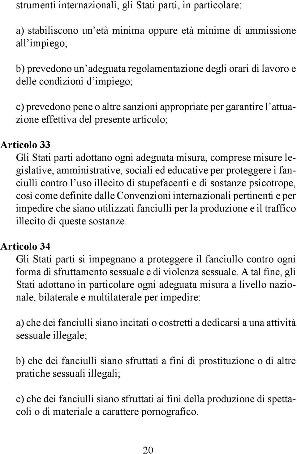 comprese misure legislative, amministrative, sociali ed educative per proteggere i fanciulli contro l uso illecito di stupefacenti e di sostanze psicotrope, così come definite dalle Convenzioni