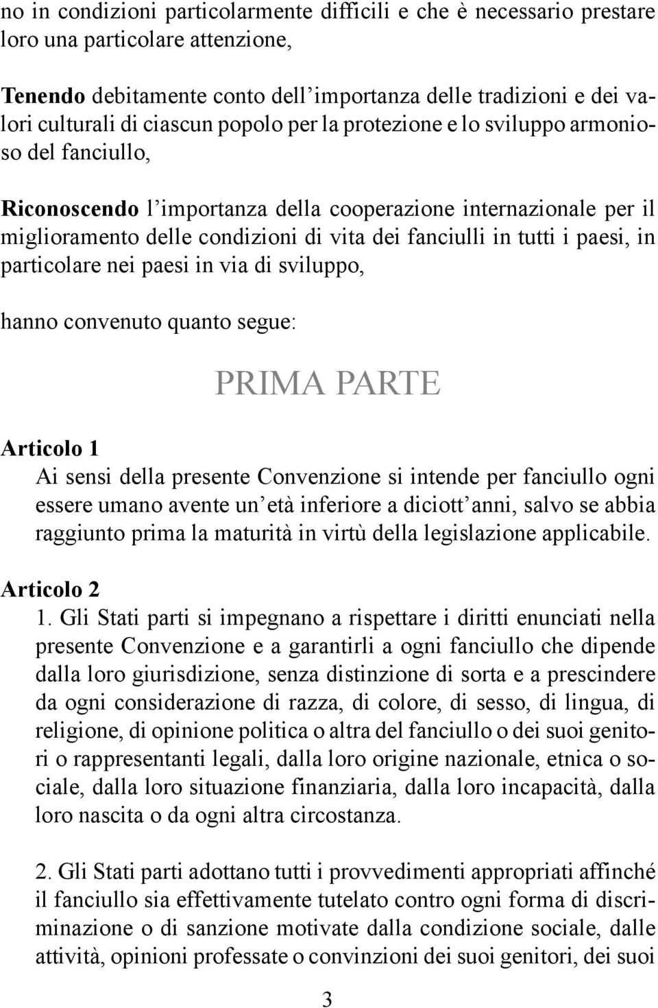 paesi, in particolare nei paesi in via di sviluppo, hanno convenuto quanto segue: PRIMA PARTE Articolo 1 Ai sensi della presente Convenzione si intende per fanciullo ogni essere umano avente un età