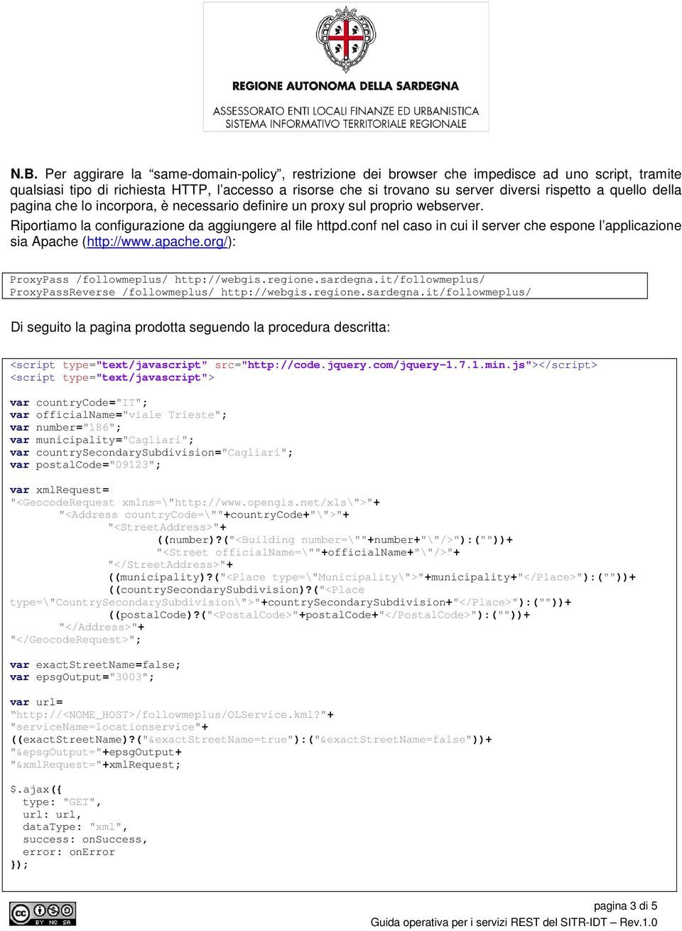 conf nel caso in cui il server che espone l applicazione sia Apache (http://www.apache.org/): ProxyPass /followmeplus/ http://webgis.regione.sardegna.