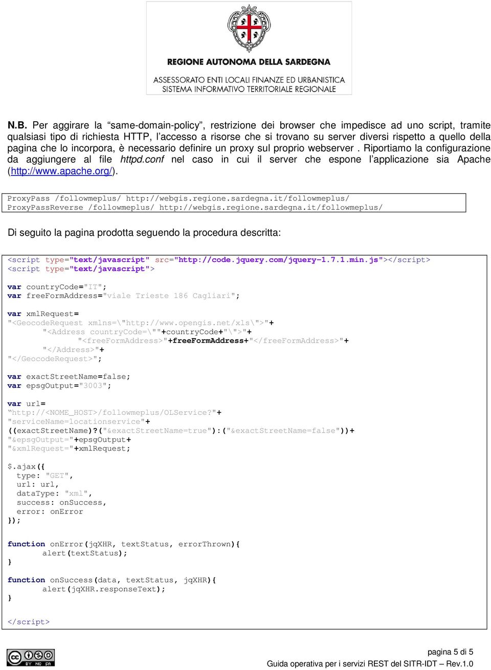 conf nel caso in cui il server che espone l applicazione sia Apache (http://www.apache.org/). ProxyPass /followmeplus/ http://webgis.regione.sardegna.