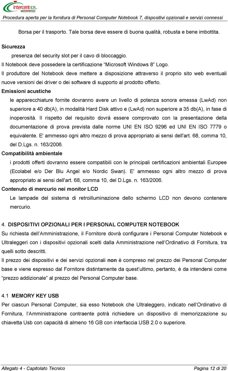 Il produttore del Notebook deve mettere a disposizione attraverso il proprio sito web eventuali nuove versioni dei driver o dei software di supporto al prodotto offerto.