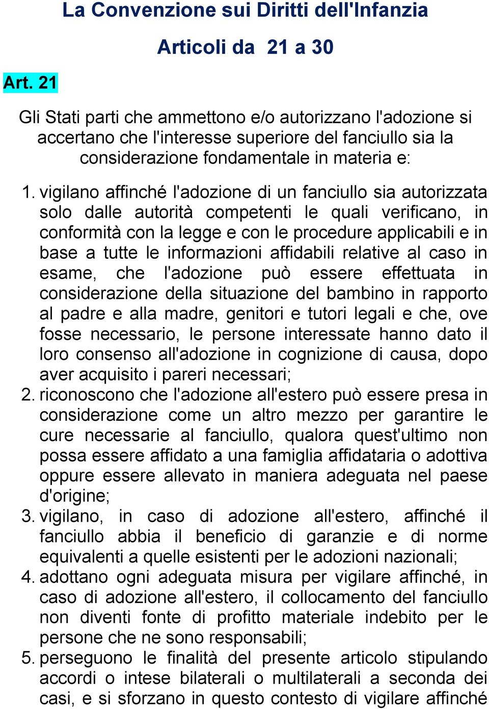 vigilano affinché l'adozione di un fanciullo sia autorizzata solo dalle autorità competenti le quali verificano, in conformità con la legge e con le procedure applicabili e in base a tutte le