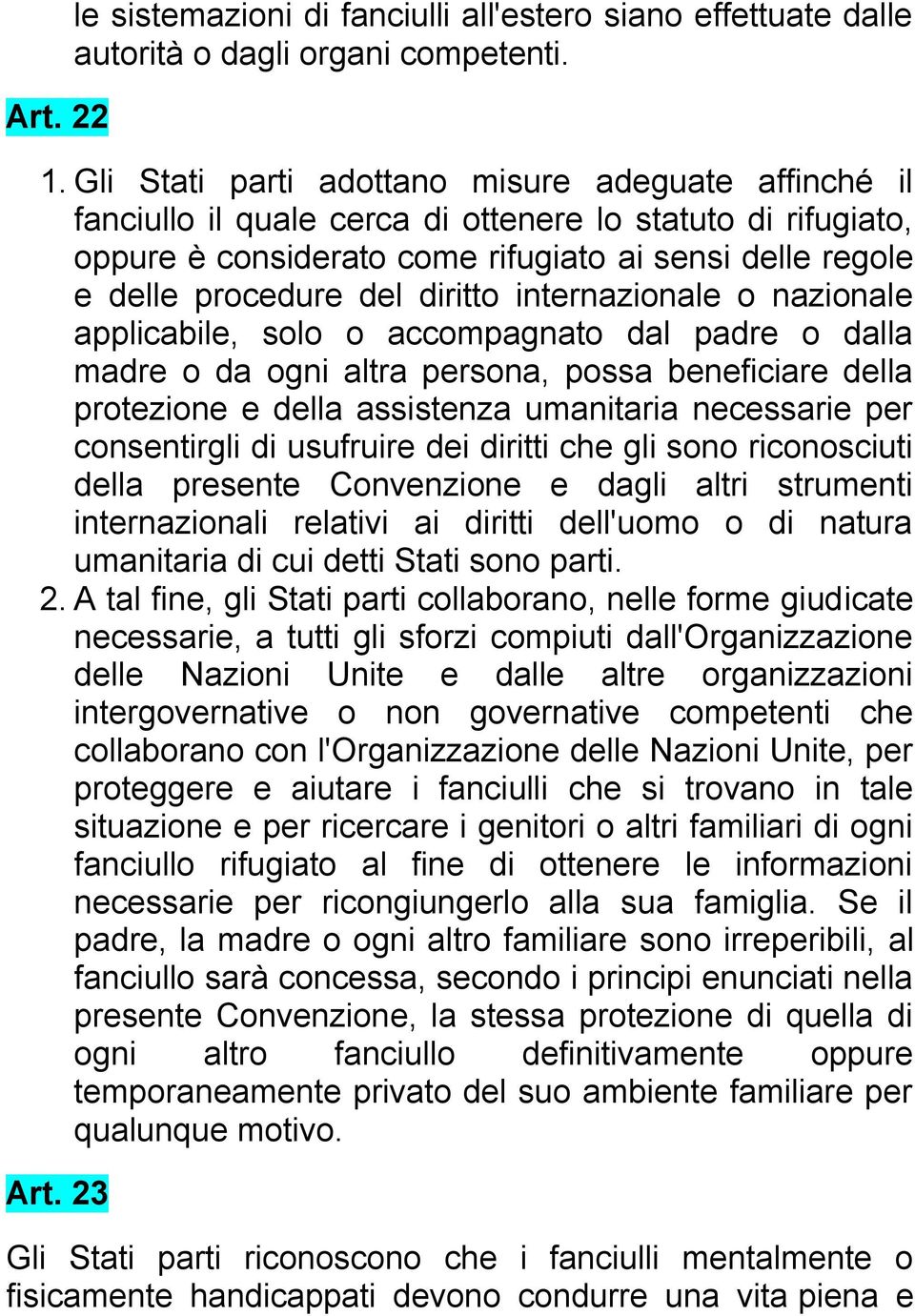 diritto internazionale o nazionale applicabile, solo o accompagnato dal padre o dalla madre o da ogni altra persona, possa beneficiare della protezione e della assistenza umanitaria necessarie per